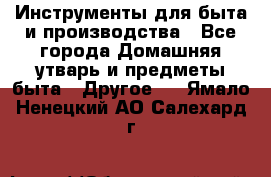 Инструменты для быта и производства - Все города Домашняя утварь и предметы быта » Другое   . Ямало-Ненецкий АО,Салехард г.